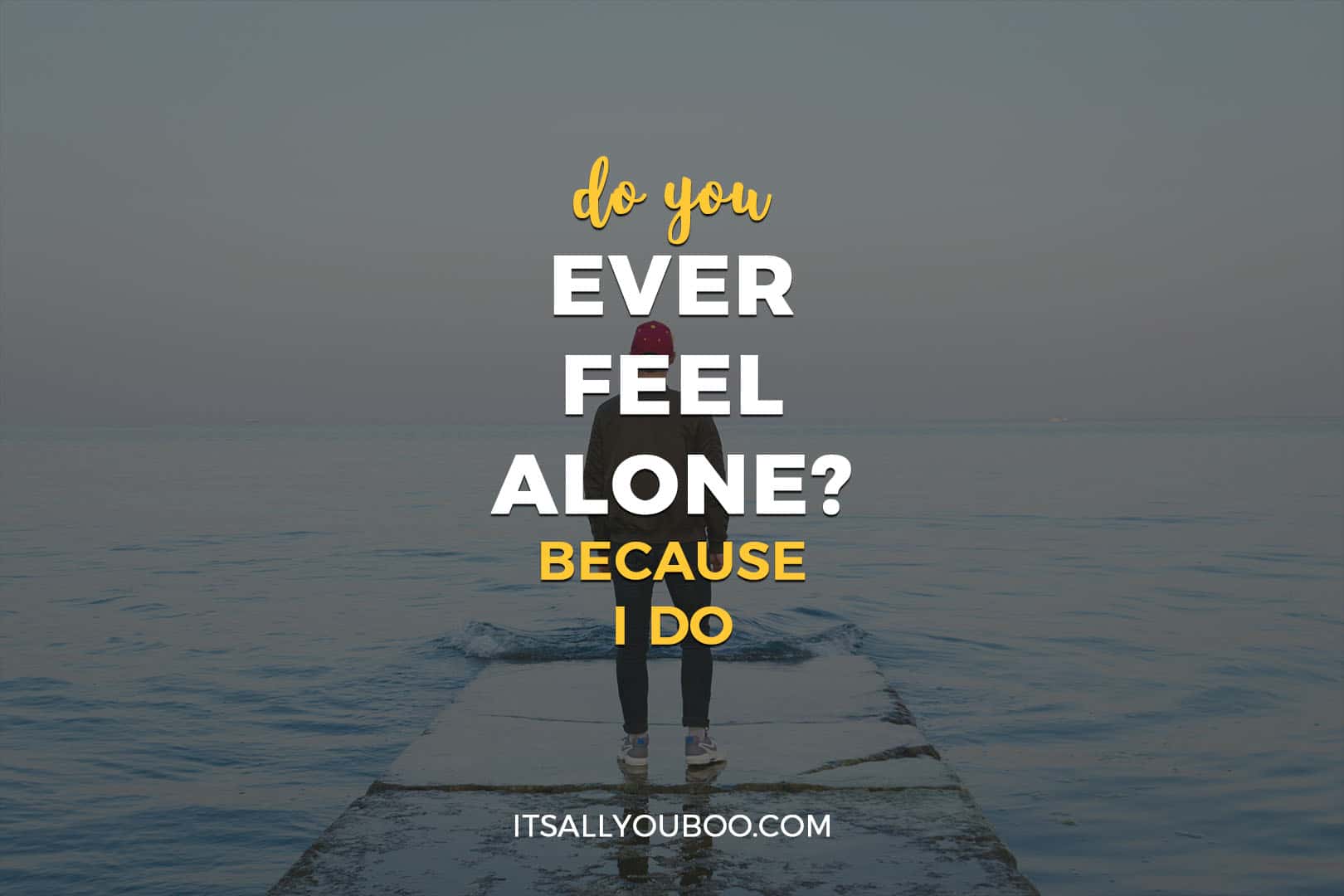 Do You Ever Feel Alone? Because I Do.