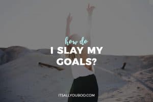 How Do I Slay My Goals?