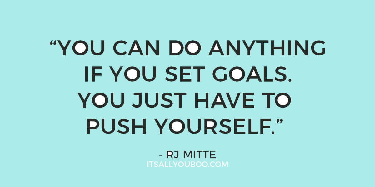 Quote: "You can do anything if you set goals. You just have to push yourself." - RJ Mitte