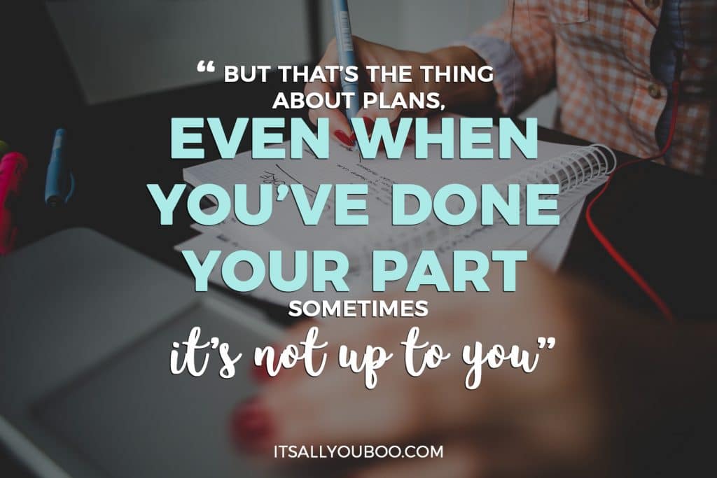 "But that's the thing about plans. Even when you're done your part sometimes it's not up to you"