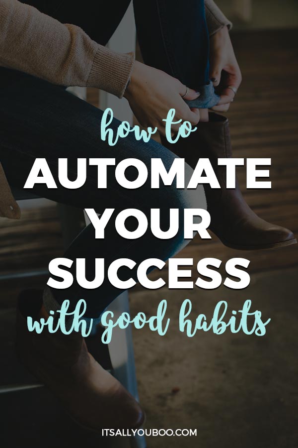 How to Automate Your Success with Good Habits