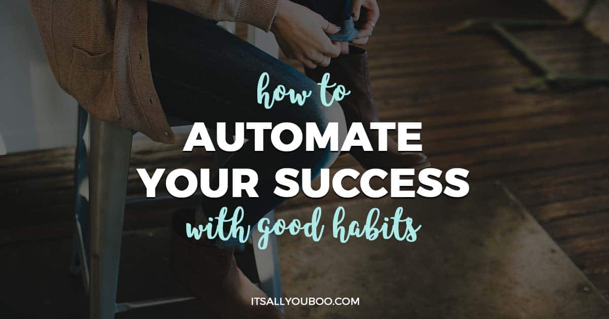 How to Automate Your Success with Good Habits