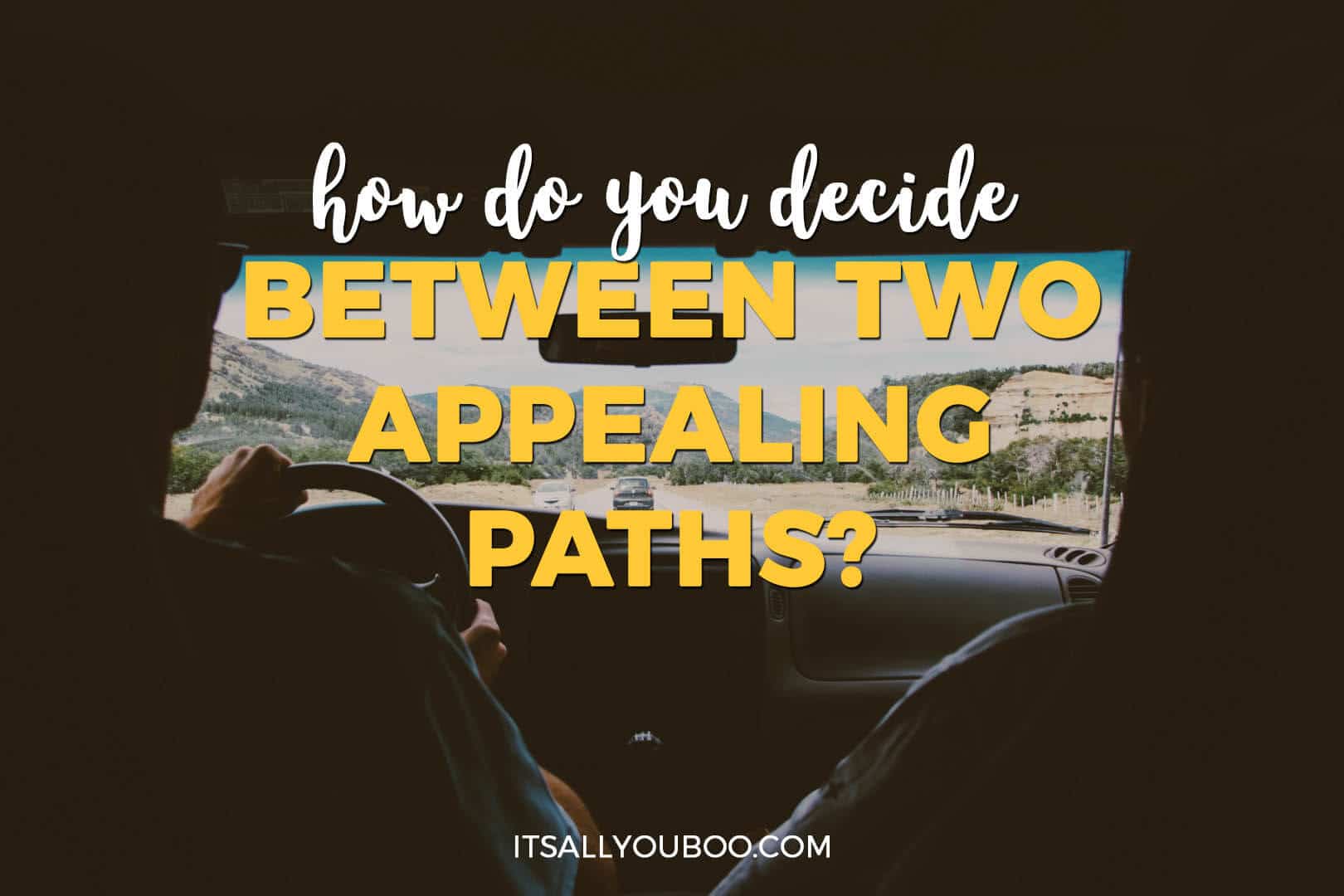 a man driving a car, with "How do you decide between two appealing paths"