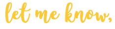 "Let me know," in yellow script writing