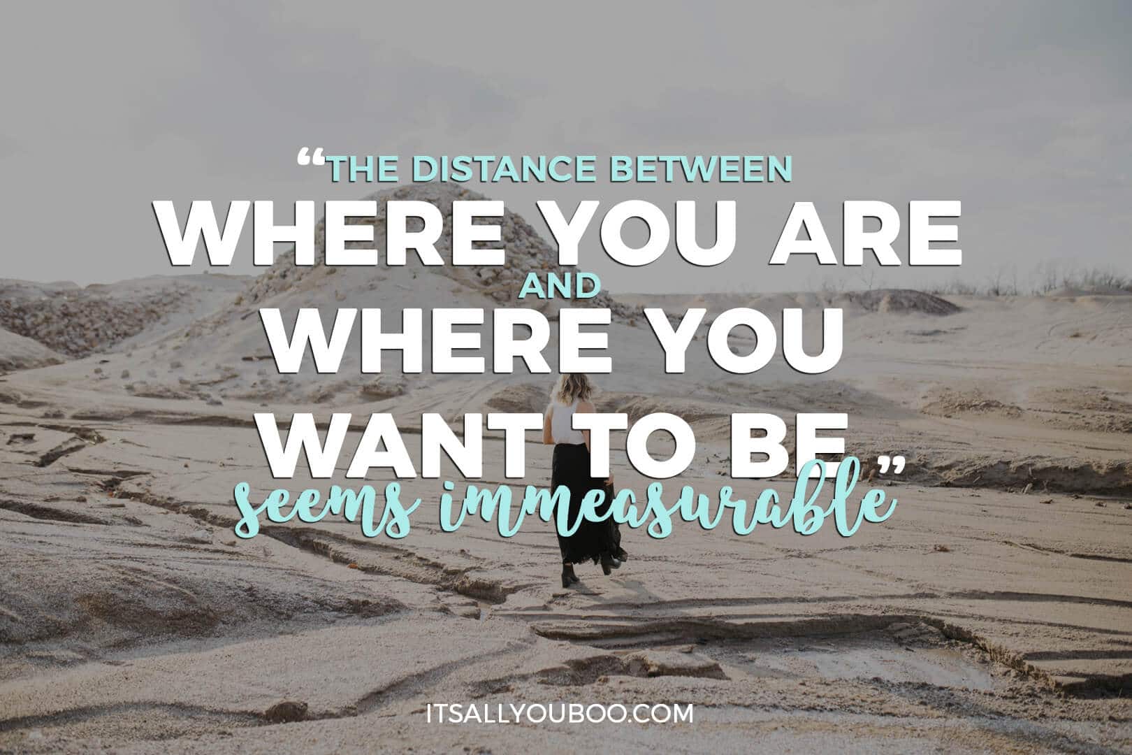 Photo of a woman walking in the desert with + Quote: "The distance between where you are and where you want to be seems immeasurable" - Nadalie Bardo (achieving goals quotes)