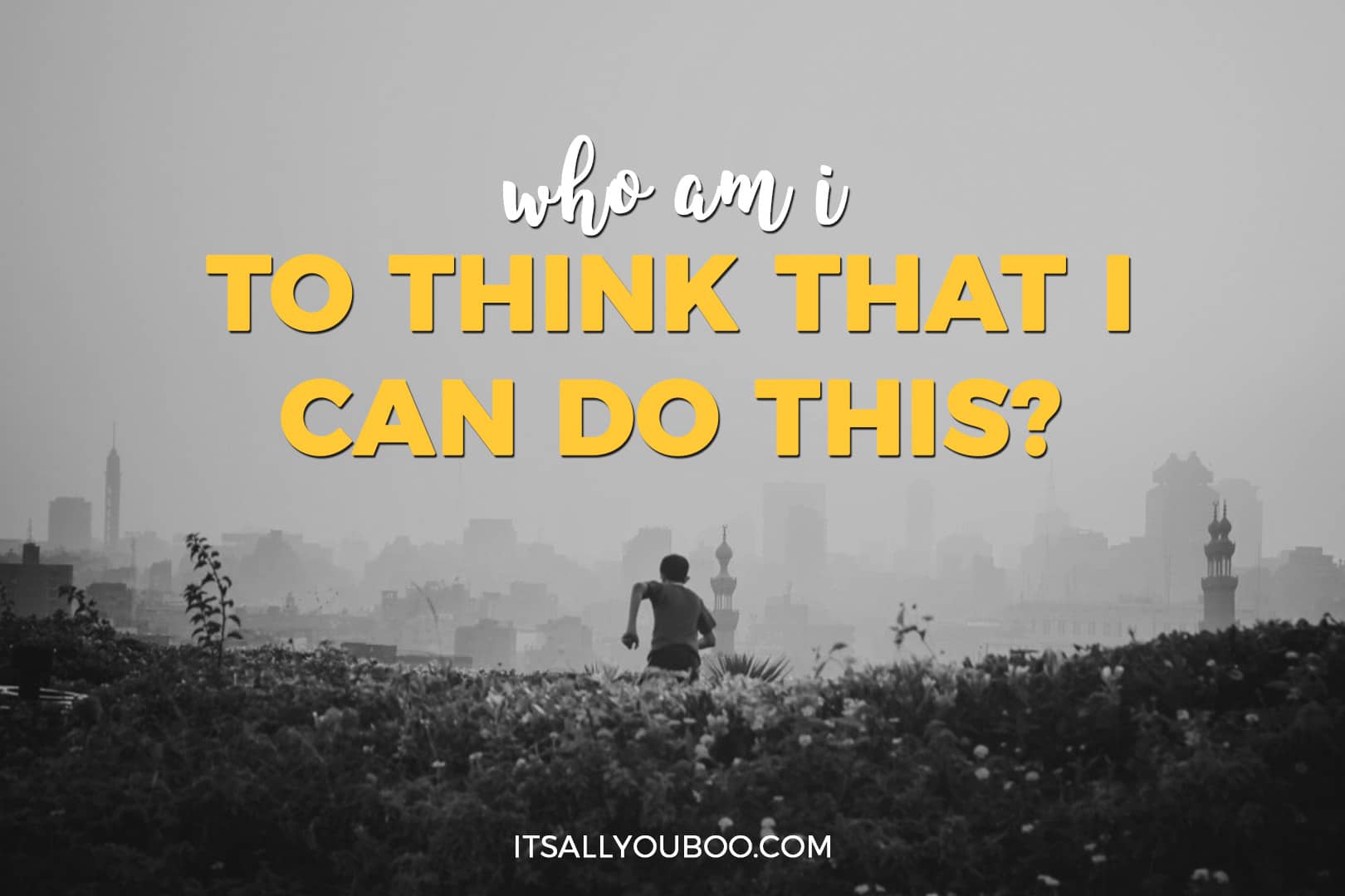 someone running towards a city with the words, "who am I to think that I can do this?"