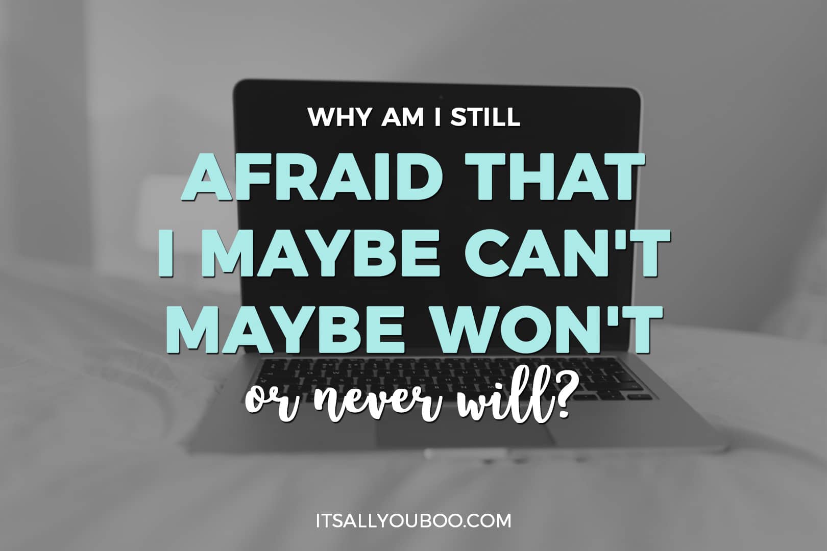 laptop open with a blank screen with "why am I still afraid that I maybe can't, maybe won't or never will?" written