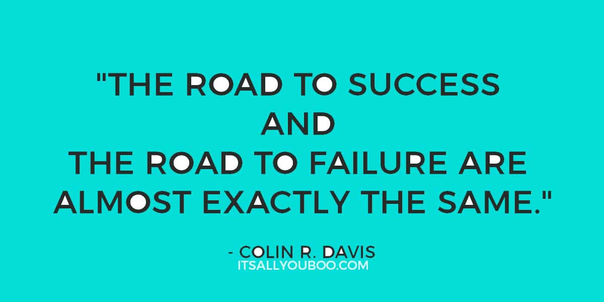 "The road to success and the road to failure are almost exactly the same." - Colin R. Davis