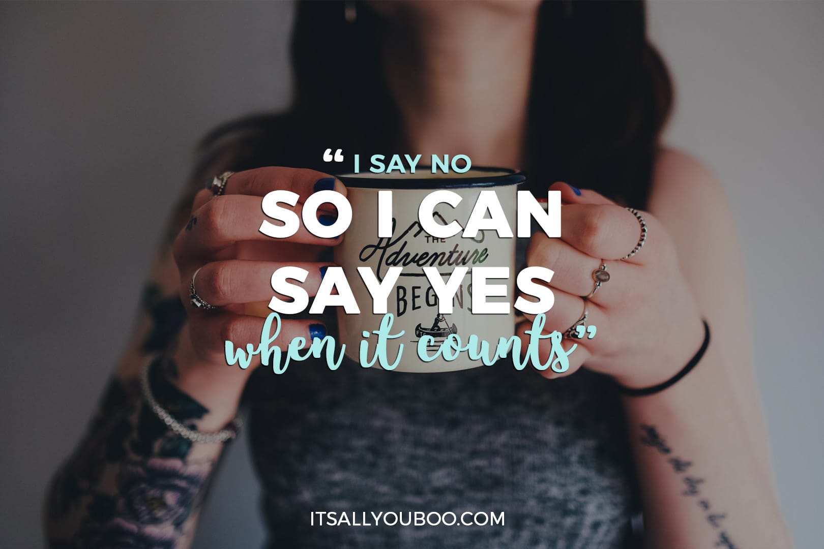 photo of a woman holding a mug with the quote "I say no, so I can say yes when it counts"