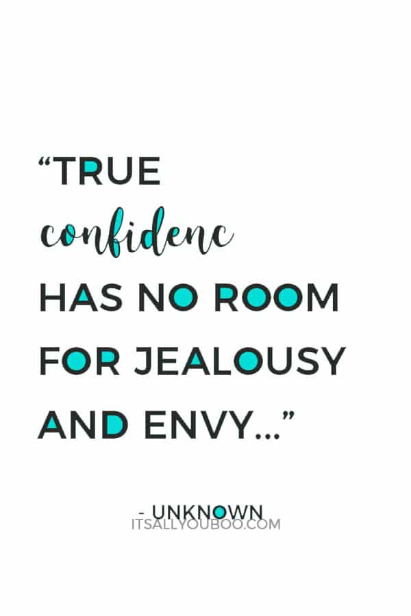 "True confidence has no room for jealousy and envy. When you know you are great, you have no reason to hate."