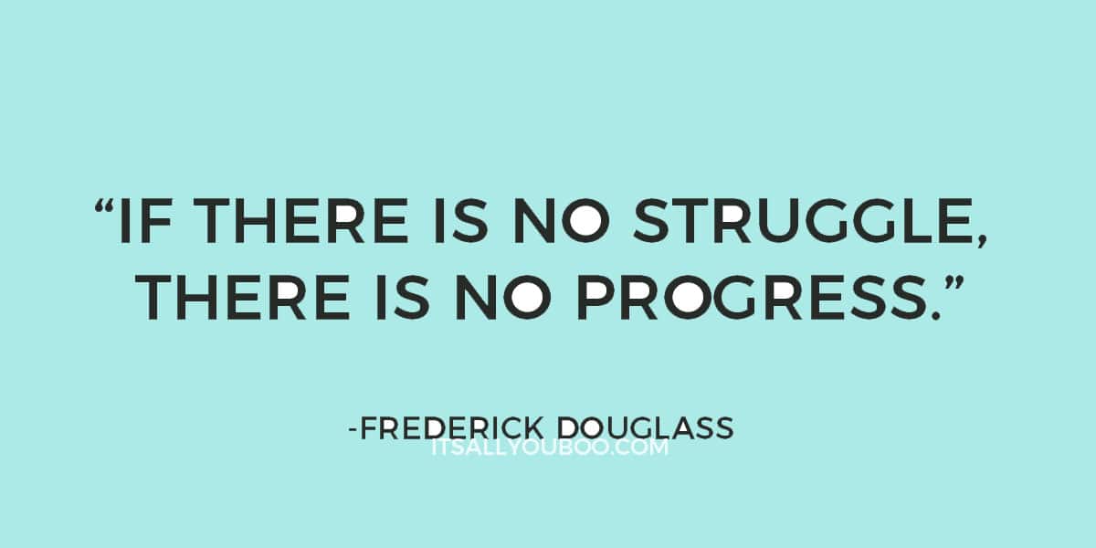 "If there is no struggle, there is no progress." - Frederick Douglass