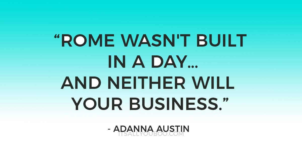 "Rome wasn't built in a day…and neither will your business." - Adanna Austin