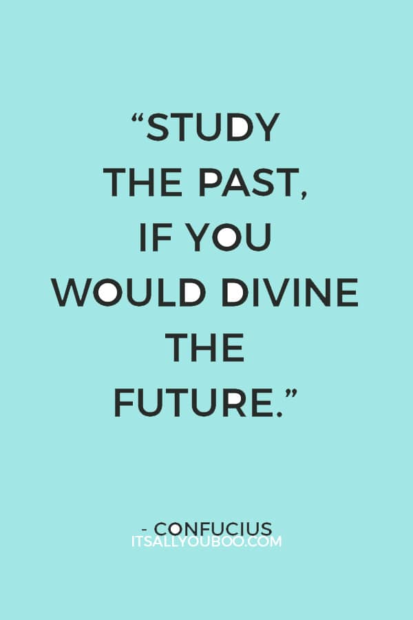 “Study the past, if you would divine the future.” ― Confucius