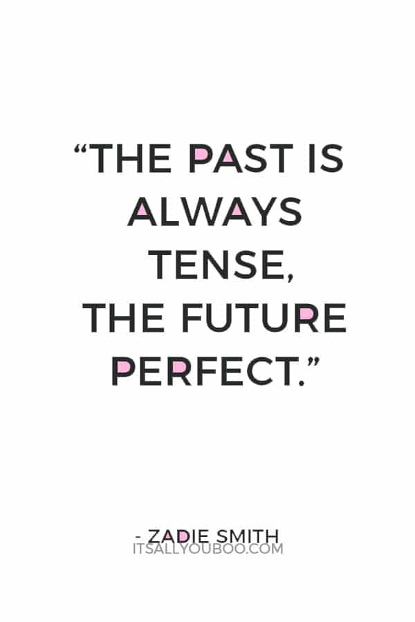 “The past is always tense, the future perfect.” ― Zadie Smith