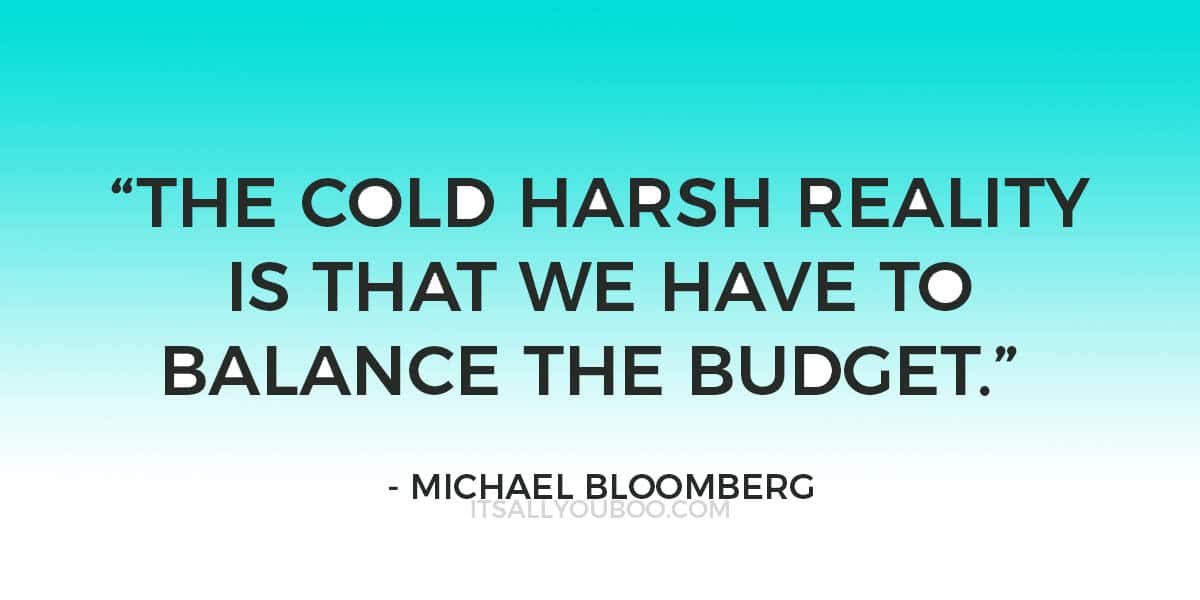 “The cold harsh reality is that we have to balance the budget.” - Michael Bloomberg