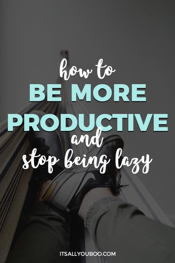 How to Be More Productive and Stop Being Lazy