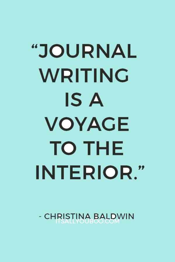 “Journal writing is a voyage to the interior.” ― Christina Baldwin