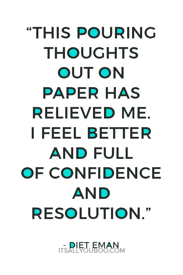 “This pouring thoughts out on paper has relieved me. I feel better and full of confidence and resolution.” ― Diet Eman