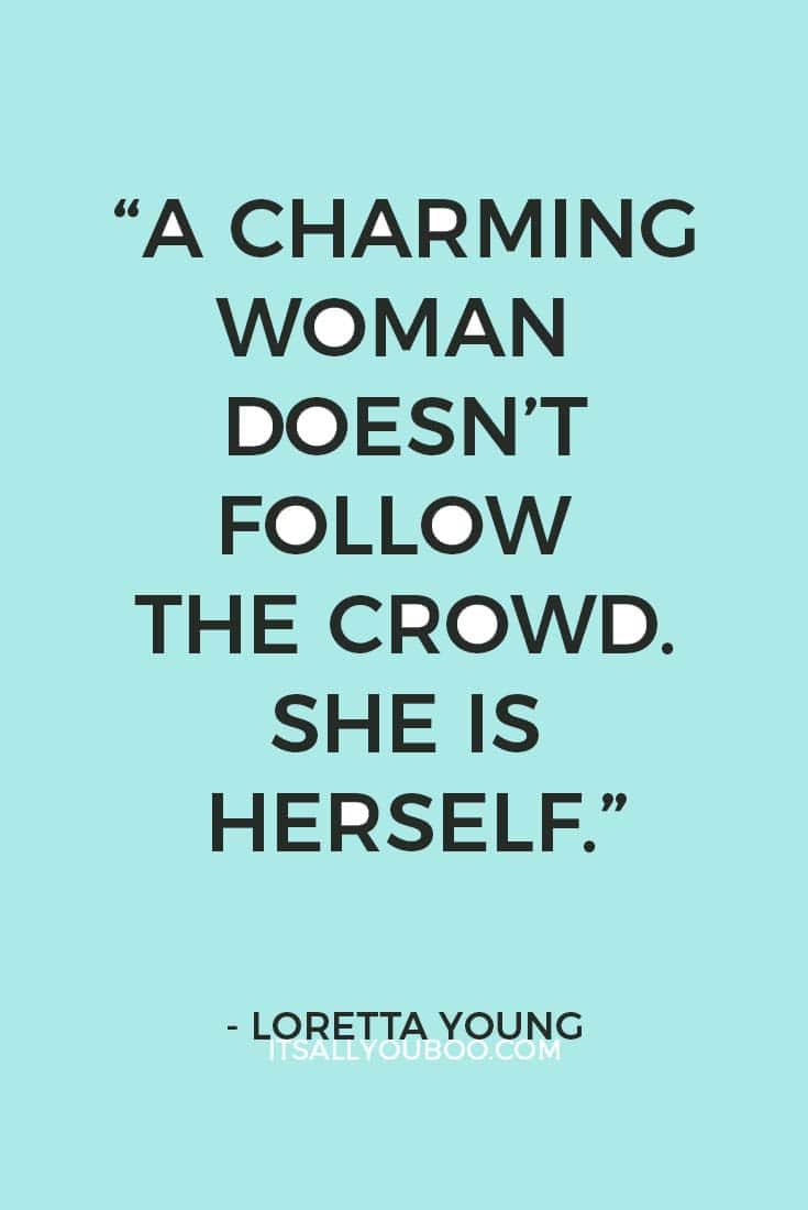 “A charming woman doesn’t follow the crowd. She is herself.” — Loretta Young