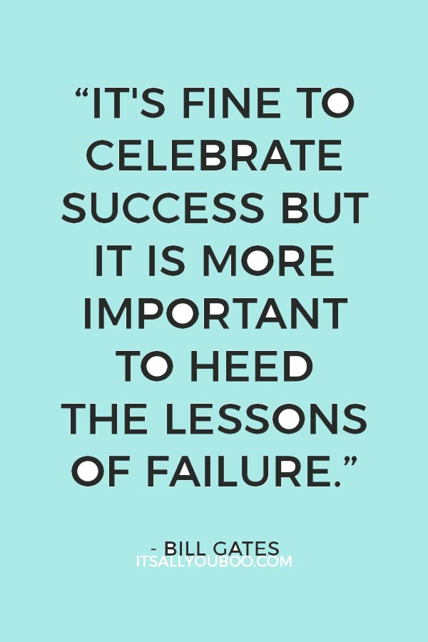 It's fine to celebrate success but it is more important to heed the lessons of failure. Bill Gates