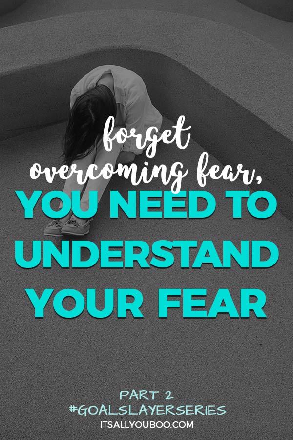 Forget overcoming fear, you need to understand your fear