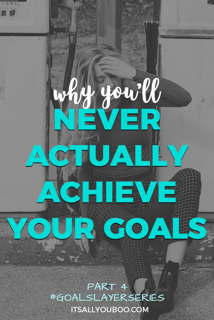 Why You’ll Never Actually Achieve Your Goals | It's All You Boo