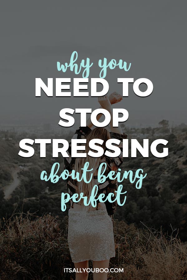 Why You Need To Stop Stressing About Being Perfect