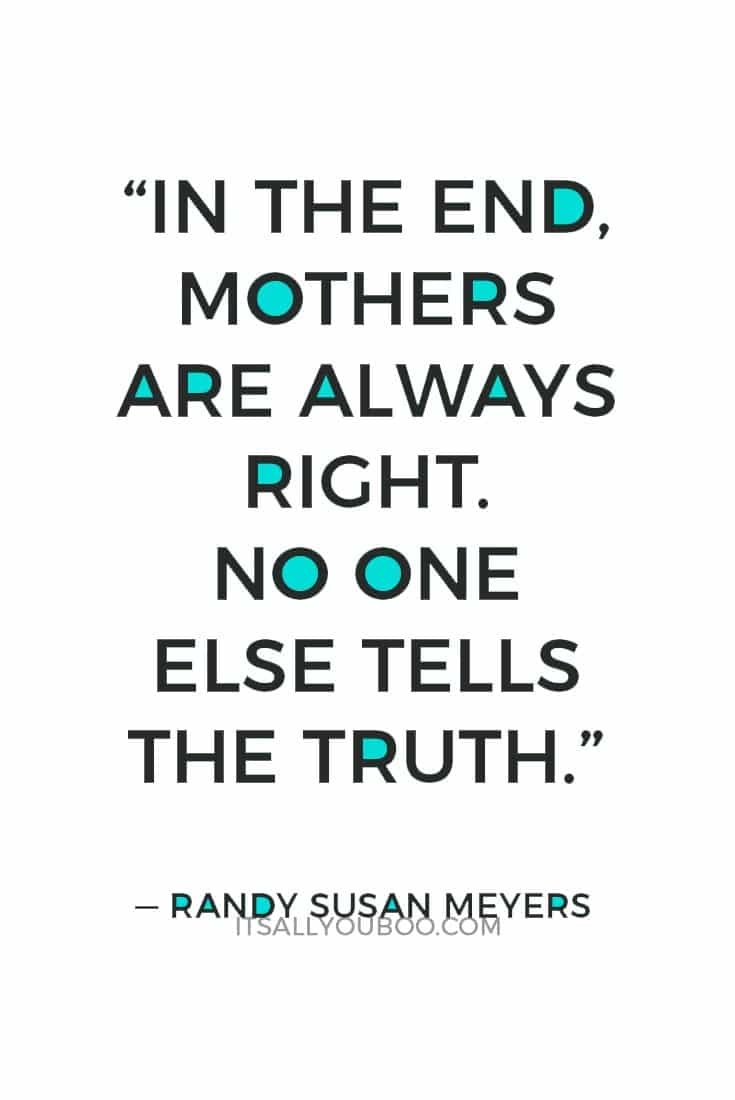 “In the end, Mothers are always right. No one else tells the truth.” — Randy Susan Meyers