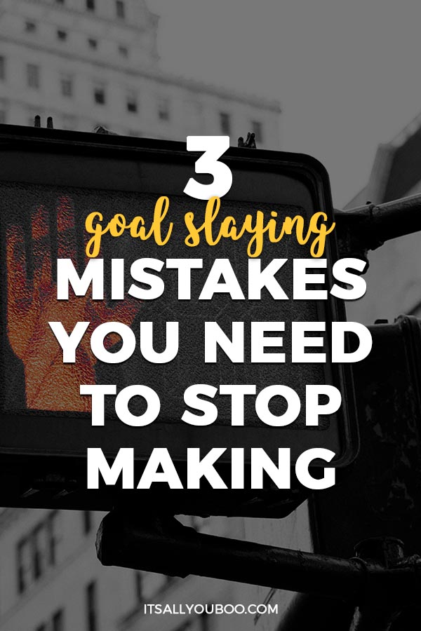 3 Goal Slaying Mistakes You Need to Stop Making