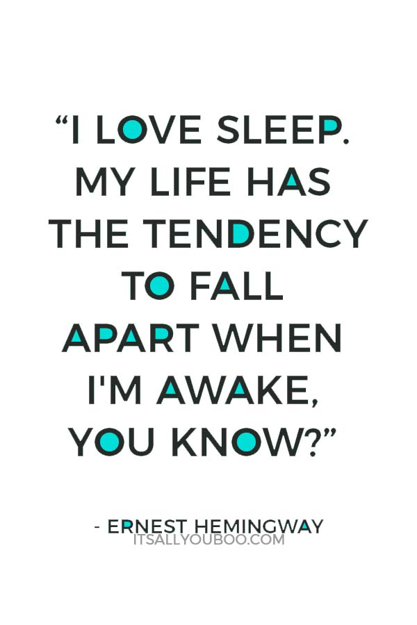 “I love sleep. My life has the tendency to fall apart when I'm awake, you know?” ― Ernest Hemingway