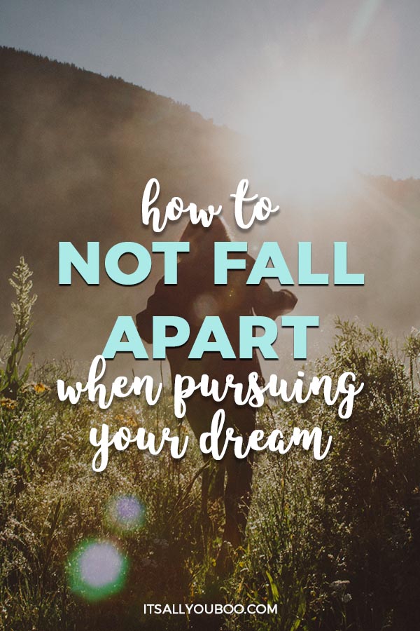 How to Not Fall Apart When Pursuing Your Dreams