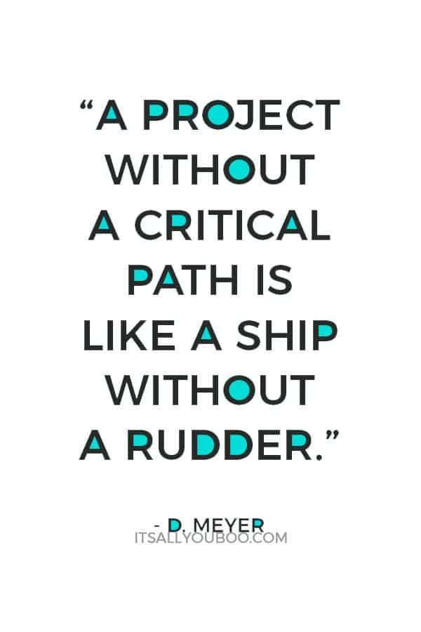 “A project without a critical path is like a ship without a rudder.” – D. Meyer