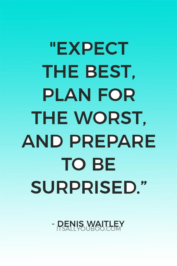 "Expect the best, plan for the worst, and prepare to be surprised." – Denis Waitley