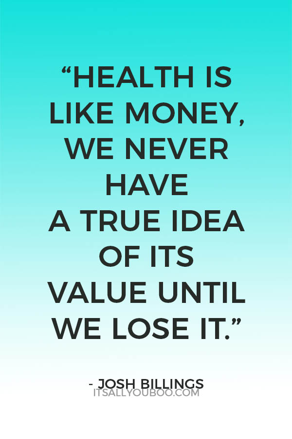 “Health is like money, we never have a true idea of its value until we lose it.” - Josh Billings