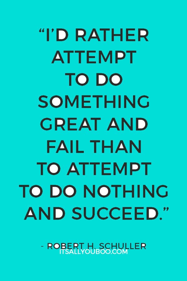 “I’d rather attempt to do something great and fail than to attempt to do nothing and succeed.” - Robert H. Schuller