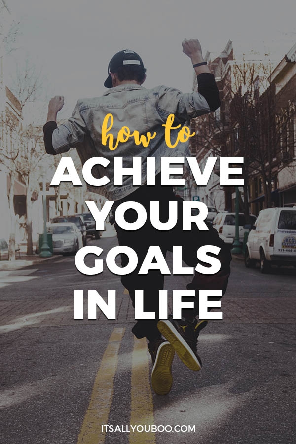 How to Achieve Your Goals in Life