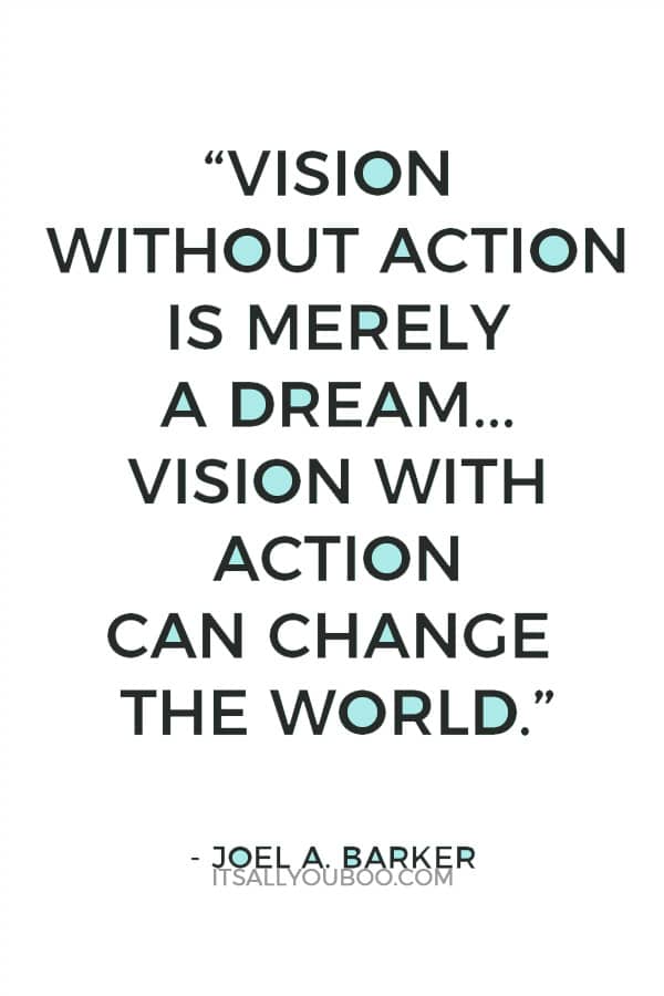 “Vision without action is merely a dream. Action without vision just passes the time. Vision with action can change the world.” - Joel A. Barker