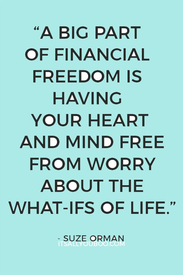 “A big part of financial freedom is having your heart and mind free from worry about the what-ifs of life.” - Suze Orman