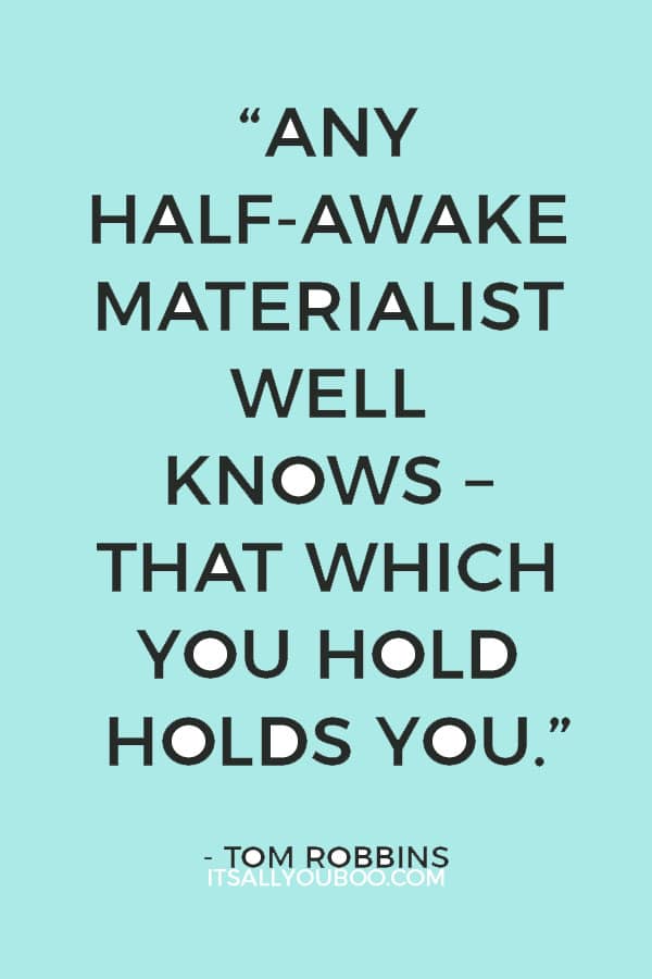 “Any half-awake materialist well knows – that which you hold holds you.” - Tom Robbins