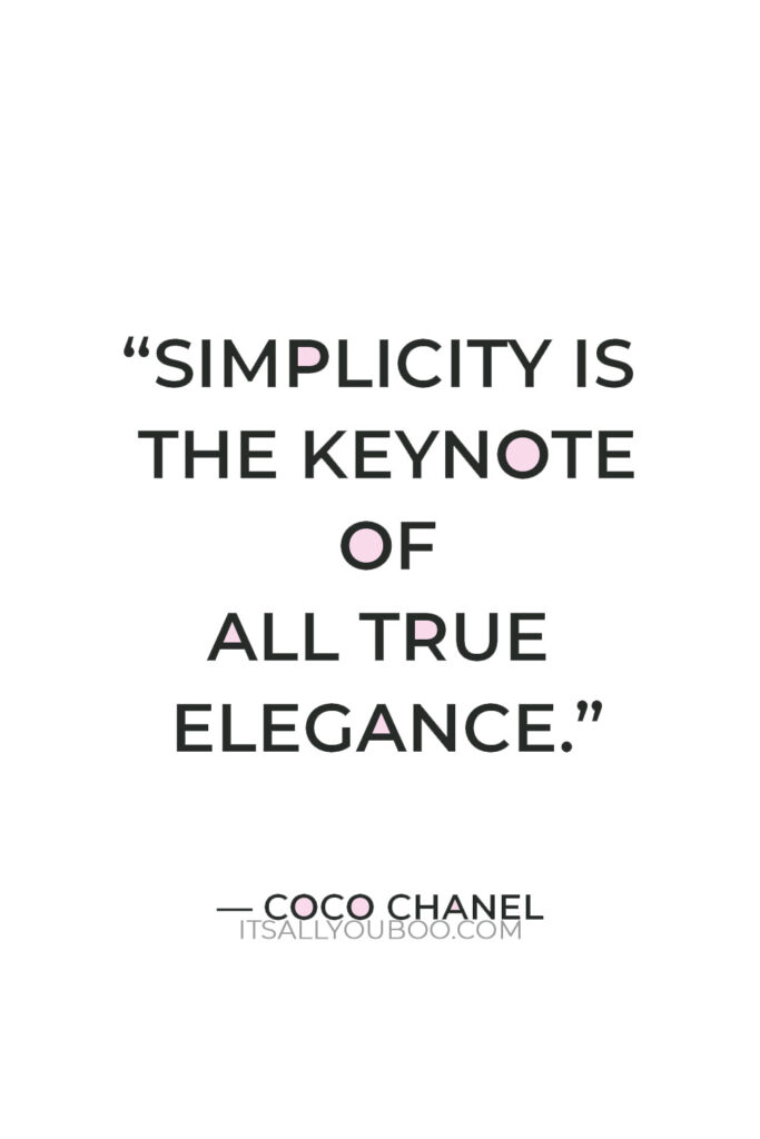"Simplicity is the keynote of all true elegance." — Coco Chanel