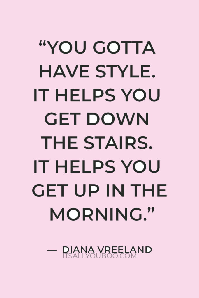 You gotta have style. It helps you get down the stairs. It helps you get up in the morning.