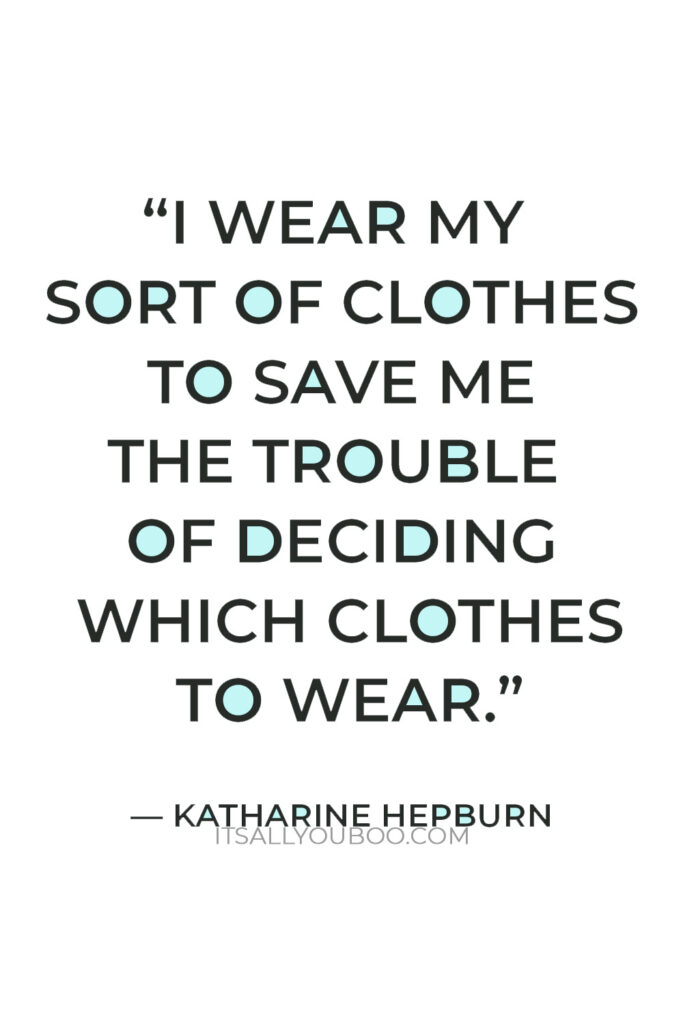 “I wear my sort of clothes to save me the trouble of deciding which clothes to wear” — Katharine Hepburn