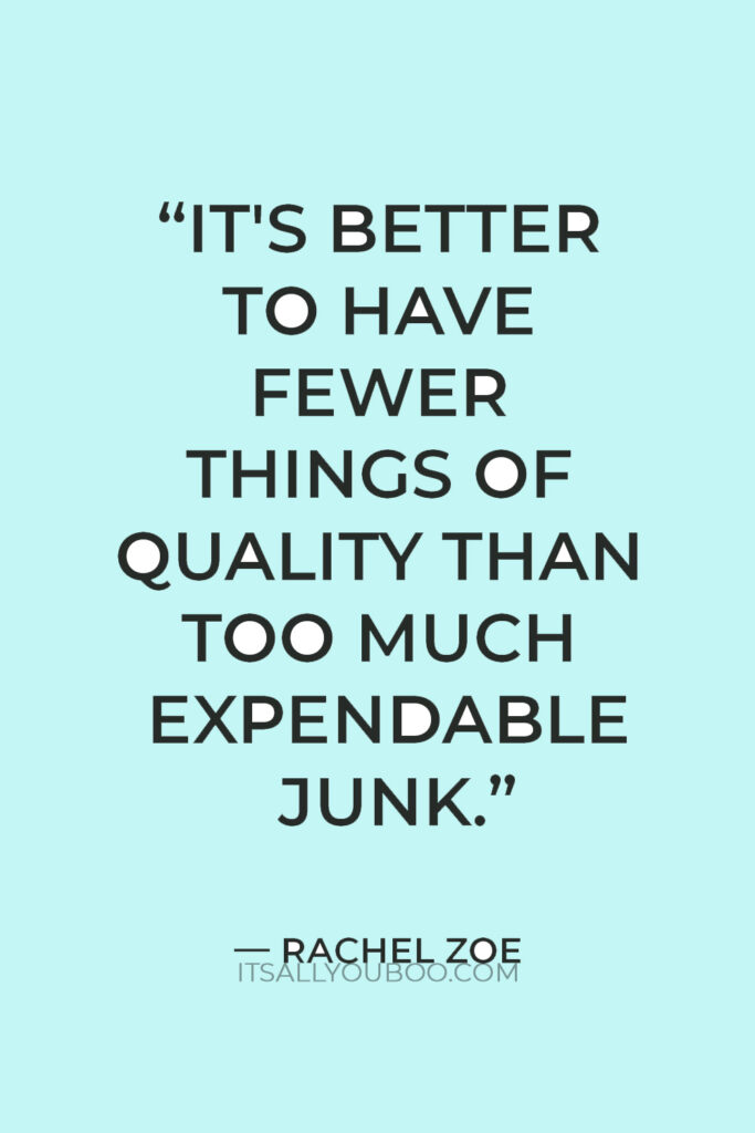 “It's better to have fewer things of quality than too much expendable junk”— Rachel Zoe