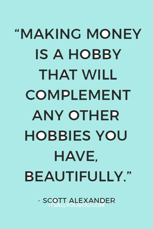 “Making money is a hobby that will complement any other hobbies you have, beautifully.” - Scott Alexander