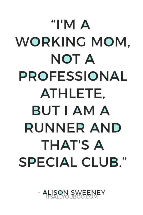 “I'm a working mom, not a professional athlete, but I am a runner and that's a special club.” - Alison Sweeney