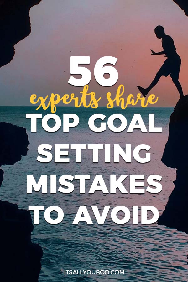 56 Experts Share Top Goal Setting Mistakes to Avoid