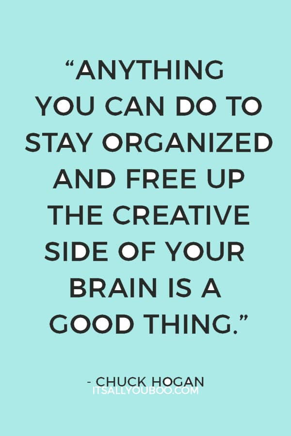 “Anything you can do to stay organized and free up the creative side of your brain is a good thing.” – Chuck Hogan