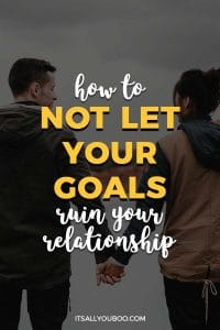 How to Not Let Your Goals Ruin Your Relationship