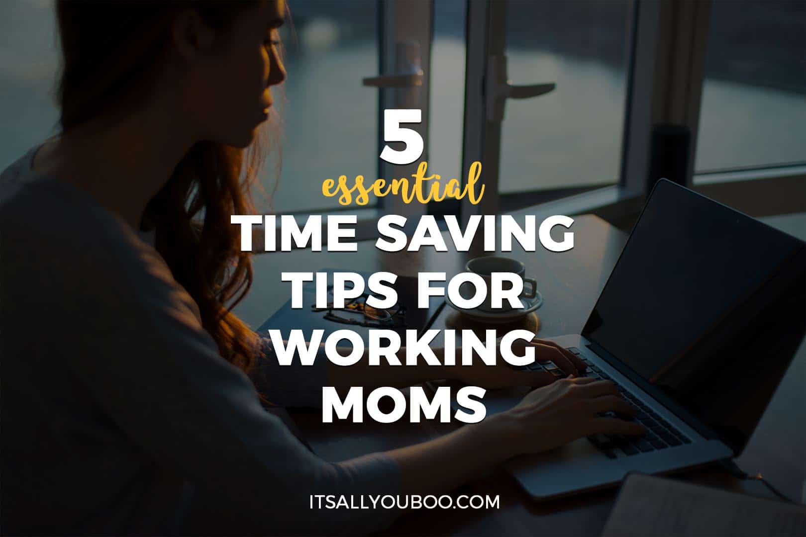 5 Essential Time Saving Tips for Working Moms