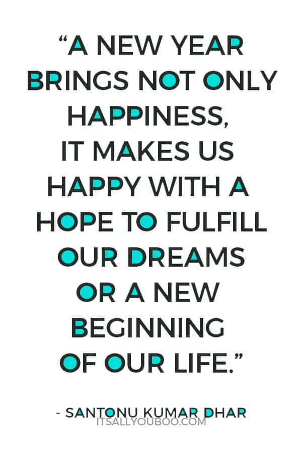 “A new year brings not only happiness, it makes us happy with a hope to fulfill our dreams or a new beginning of our life. So, a new year is very special to everyone.” – Santonu Kumar Dhar